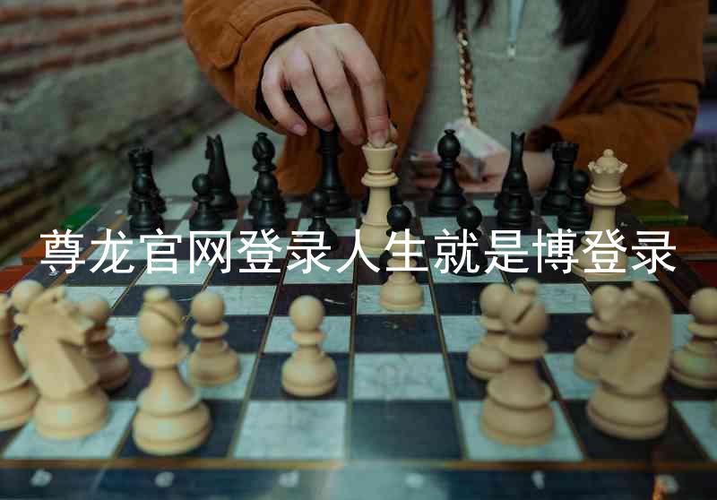 尊龙官网登录人生就是博登录